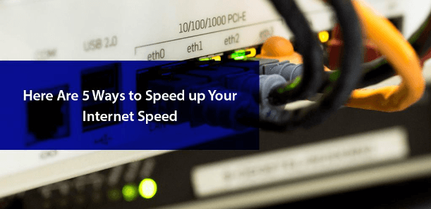 Here Are 5 Ways to Speed up Your Internet Speed - 2021