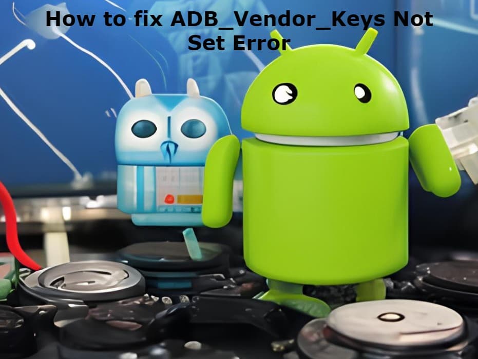 ADB_Vendor_Keys Not Set Error: Causes, Solutions and Fixes